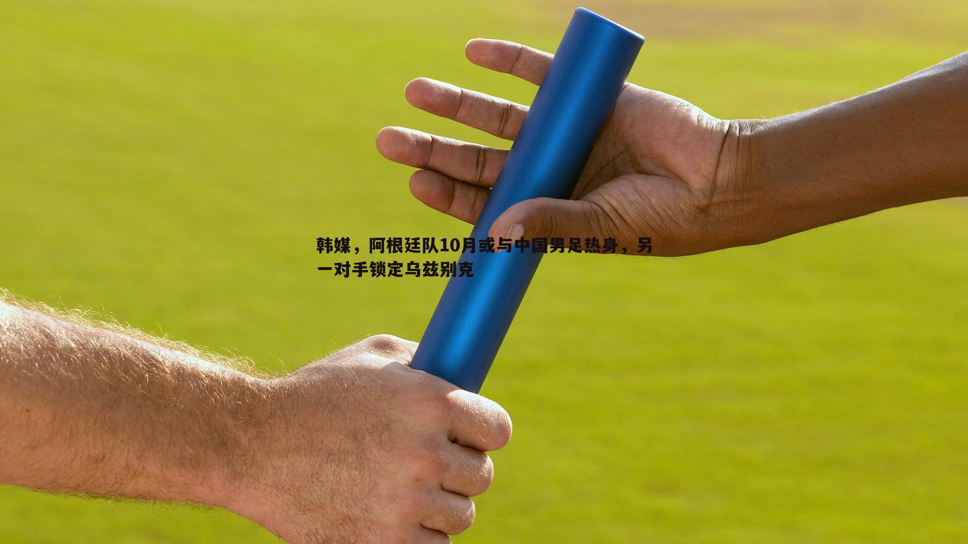 韩媒，阿根廷队10月或与中国男足热身，另一对手锁定乌兹别克