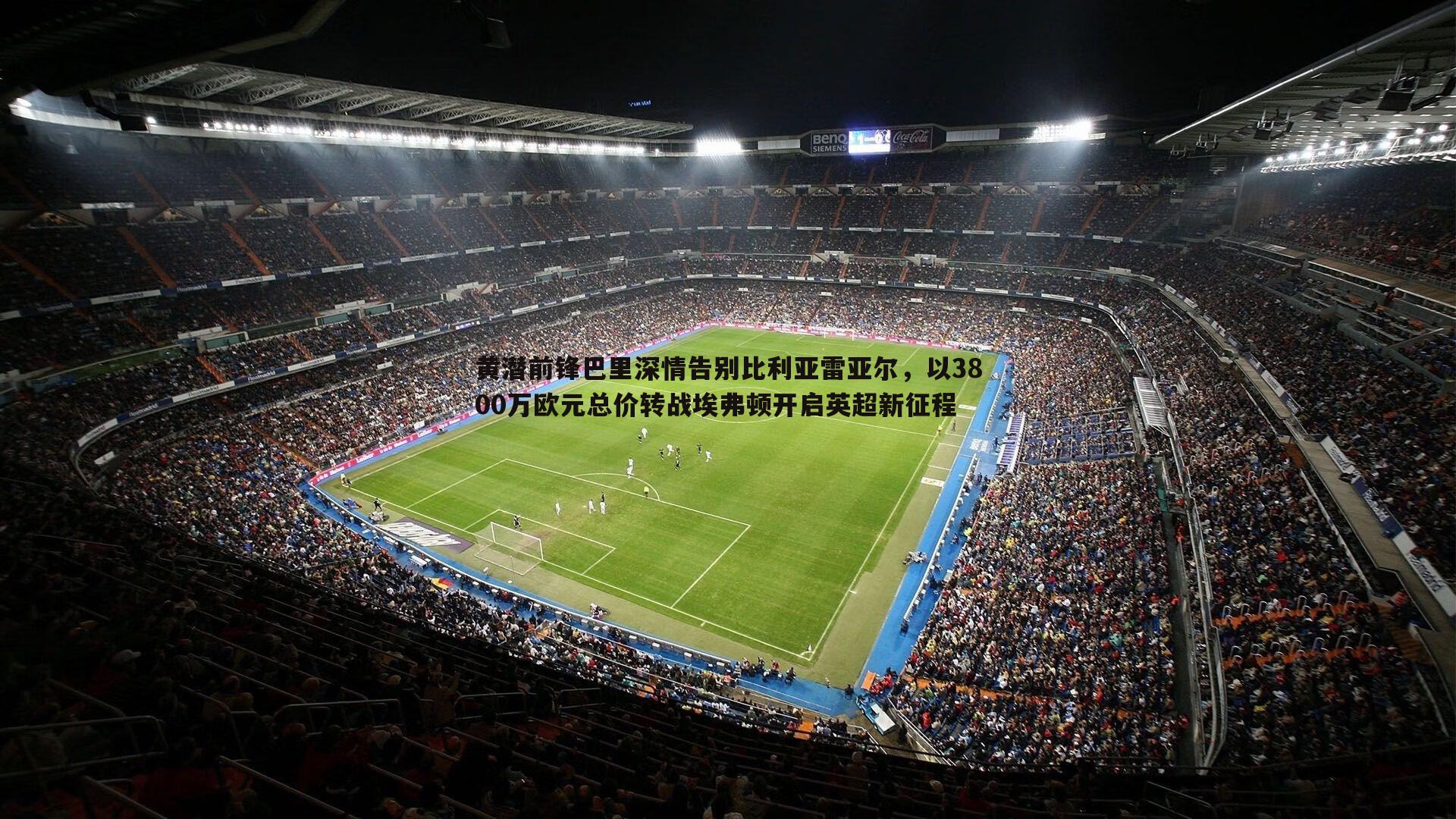 黄潜前锋巴里深情告别比利亚雷亚尔,以3800万欧元总价转战埃弗顿开启英超新征程