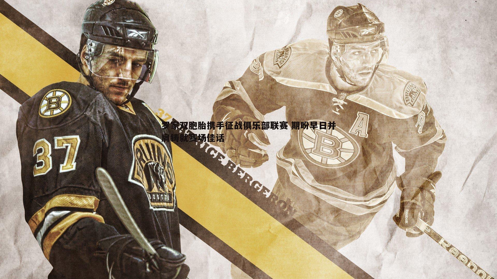 悟空体育-罗家双胞胎携手征战俱乐部联赛 期盼早日并肩铸就赛场佳话